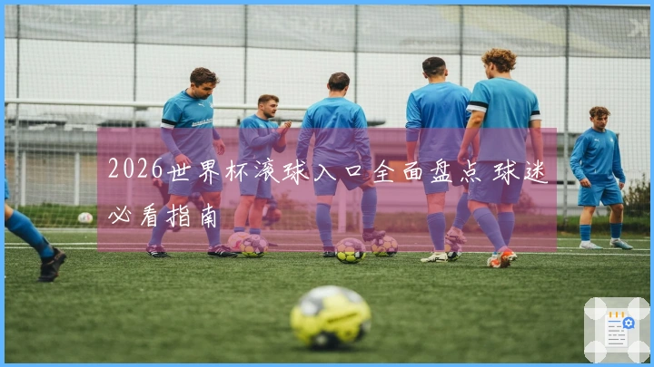 2026世界杯滚球入口全面盘点 球迷必看指南